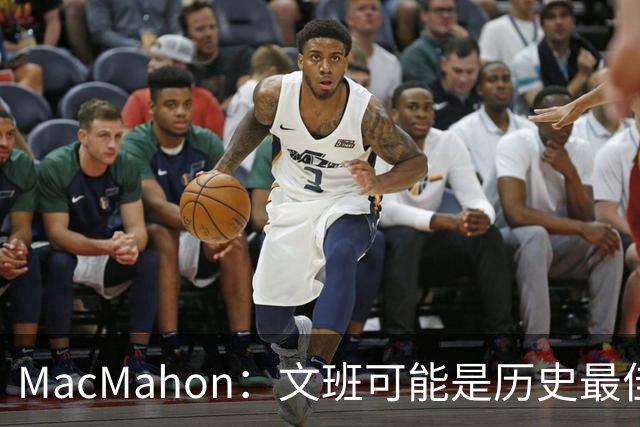 MacMahon：文班可能是历史最佳防守者 但进攻不成熟&缺少招牌进攻